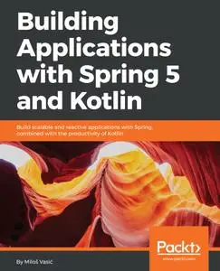 Building Applications with Spring 5 and Kotlin: Build scalable and reactive applications with Spring combined with the...