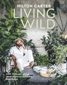 Living Wild: How to plant style your home and cultivate happiness