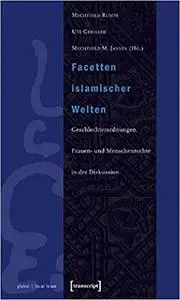 Facetten islamischer Welten: Geschlechterordnungen, Frauen- und Menschenrechte in der Diskussion