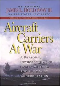 Aircraft Carriers at War: A Personal Retrospective of Korea, Vietnam, and the Soviet Confrontation