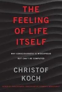 The Feeling of Life Itself: Why Consciousness Is Widespread but Can't Be Computed