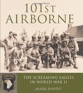 101st Airborne: The Screaming Eagles in World War II by Mark Bando (Repost)
