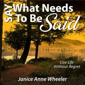 «Say What Needs To Be Said» by Janice Anne Wheeler