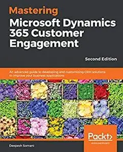 Mastering Microsoft Dynamics 365 Customer Engagement, 2nd Edition