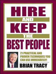 Hire and Keep the Best People: 21 Practical & Proven Techniques You Can Use Immediately! (repost)