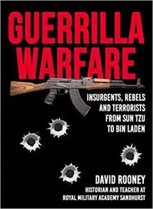 Guerrilla Warfare: Insurgents, Rebels, and Terrorists from Sun Tzu to Bin Laden