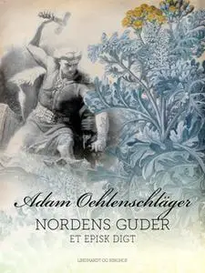 «Nordens Guder. Et episk digt» by Adam Oehlenschläger