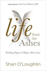 «Life from the Ashes» by Shari O’Loughlin