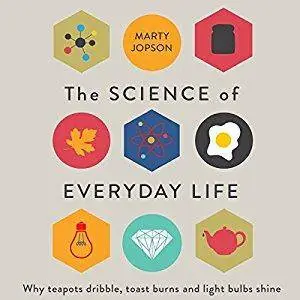 The Science of Everyday Life: Why Teapots Dribble, Toast Burns and Light Bulbs Shine [Audiobook]