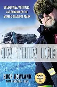 On Thin Ice: Breakdowns, Whiteouts and Survival on the World's Deadliest Roads. Hugh Rowland with Michael Lent