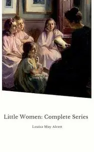 «Little Women: Complete Series» by Louisa May Alcott