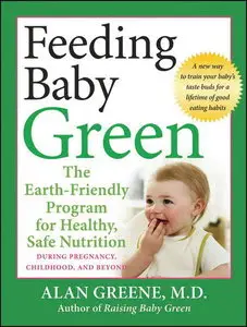 Feeding Baby Green: The Earth Friendly Program for Healthy, Safe Nutrition During Pregnancy, Childhood, and Beyond (repost)