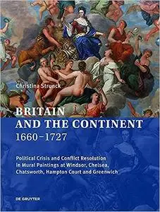 Britain and the Continent 1660‒1727: Political Crisis and Conflict Resolution in Mural Paintings at Windsor, Chelsea, Ch