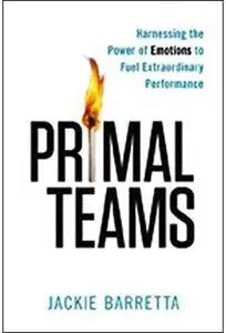 Primal Teams: Harnessing the Power of Emotions to Fuel Extraordinary Performance [Repost]