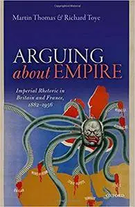 Arguing about Empire: Imperial Rhetoric in Britain and France, 1882-1956