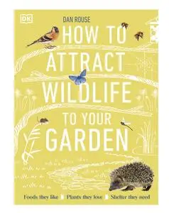 How to Attract Wildlife to Your Garden: Foods They Like, Plants They Love, Shelter They Need, UK Edition