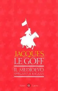 Jacques Le Goff - Il Medioevo Spiegato Ai Ragazzi (Repost)