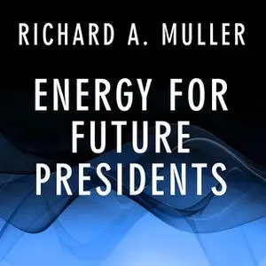 «Energy for Future Presidents: The Science Behind the Headlines» by Richard A. Muller