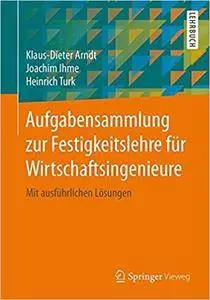 Aufgabensammlung zur Festigkeitslehre für Wirtschaftsingenieure: Mit ausführlichen Lösungen