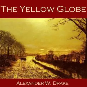 «The Yellow Globe» by Alexander W. Drake