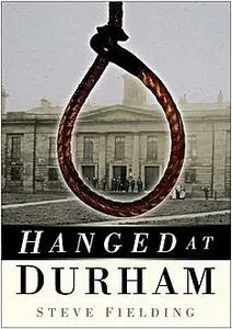 «Hanged At Durham» by Steven Fielding