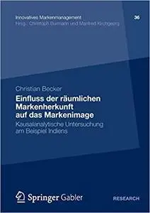 Einfluss der räumlichen Markenherkunft auf das Markenimage: Kausalanalytische Untersuchung am Beispiel Indiens