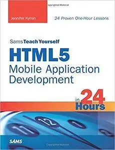 HTML5 Mobile Application Development in 24 Hours, Sams Teach Yourself [Repost]