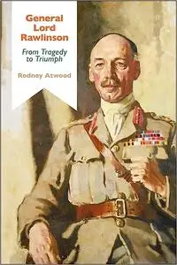 General Lord Rawlinson: From Tragedy to Triumph
