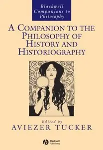 A Companion to the Philosophy of History and Historiography (Blackwell Companions to Philosophy)