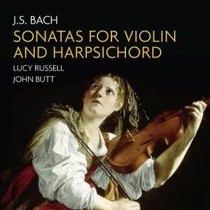 Lucy Russell & John Butt - J.S. Bach; Sonatas for violin & harpsichord (2015) [TR24][OF]