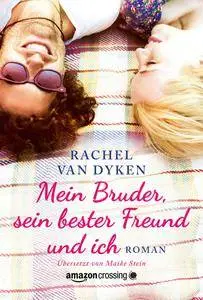 Rachel Van Dyken - Mein Bruder, sein bester Freund und ich