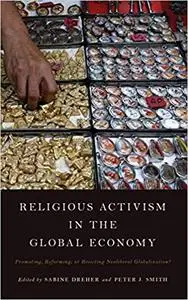 Religious Activism in the Global Economy: Promoting, Reforming, or Resisting Neoliberal Globalization?