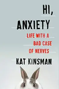 Hi, Anxiety: Life With a Bad Case of Nerves