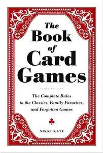 The Book of Card Games: The Complete Rules to the Classics, Family Favorites, and Forgotten Games (Repost)