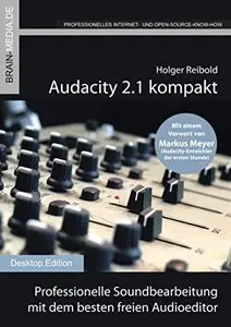 Audacity 2.1 kompakt: Professionelle Soundbearbeitung mit dem besten freien Audioeditor (Desktop.Edition 11)