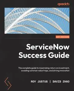ServiceNow Success Guide: The complete guide to maximizing return on investment, avoiding common value traps