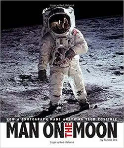 Man on the Moon: How a Photograph Made Anything Seem Possible
