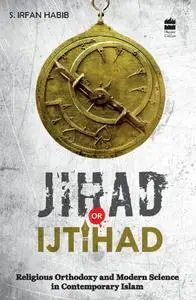 Jihad Or Ijtihad: Religious Orthodoxy And Modern Science In Contemporay Islam