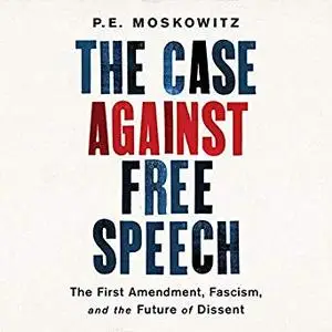 The Case Against Free Speech: The First Amendment, Fascism, and the Future of Dissent [Audiobook]