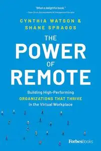 The Power of Remote: Building High-Performing Organizations That Thrive in the Virtual Workplace