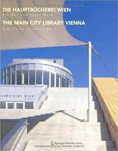 Die Hauptbücherei Wien / The Main City Library Vienna: Ein Bau von Ernst Mayr / A Building by Ernst Mayr