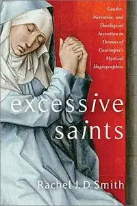 Excessive Saints: Gender, Narrative, and Theological Invention in Thomas of Cantimpré's Mystical Hagiographies