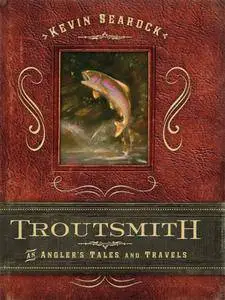 Troutsmith: An Angler's Tales and Travels