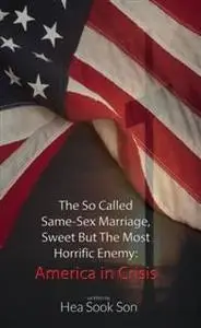 «So Called Same-Sex Marriage, Sweet but the Most Horrific Enemy» by Hea Sook Son