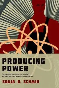 Producing Power: The pre-Chernobyl History of the Soviet Nuclear Industry (Inside Technology)