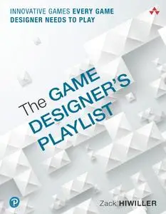 The Game Designer's Playlist: Innovative Games Every Game Designer Needs to Play (Game Design and Development)