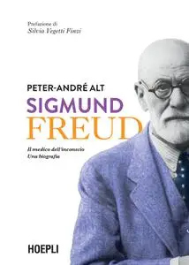 Peter-André Alt - Sigmund Freud. Il medico dell'inconscio. Una biografia