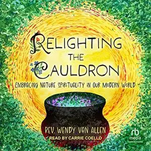Relighting the Cauldron: Embracing Nature Spirituality in Our Modern World [Audiobook]