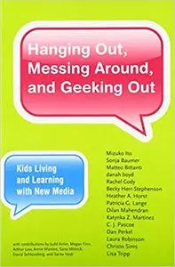 Hanging Out, Messing Around, and Geeking Out: Kids Living and Learning with New Media