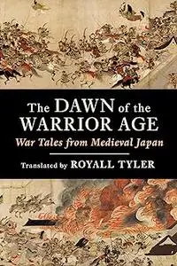 The Dawn of the Warrior Age: War Tales from Medieval Japan
